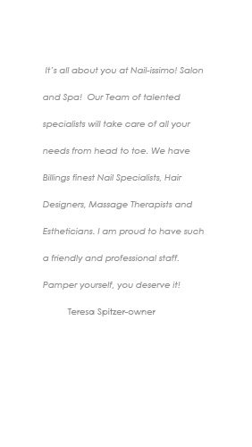 Billings, Montana, Salon, Nail-issimo, body treatments, manicure, pedicure, styling salon, hair, electrolysis, make-up, permanent cosmetics, reflexology, deep tissue massage, massage, body wraps, microdermabrasion, up-do's, fingernails, toenails, acrylics, gels, spa manicure, spa pedicure